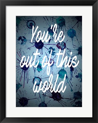 Framed You&#39;re Out Of This World Print