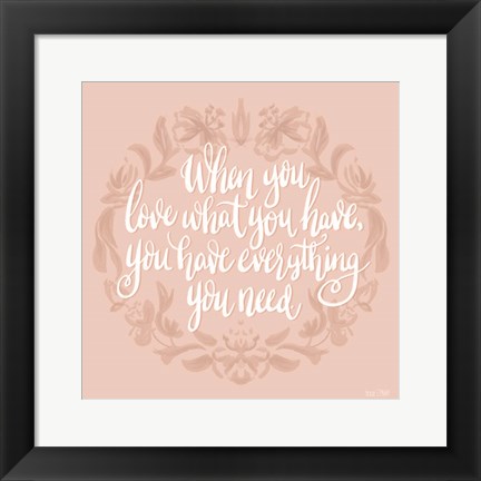 Framed Love What You Have Print