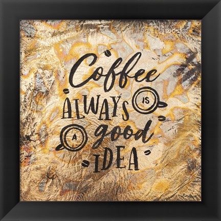 Framed Coffee Always is a Good Idea Print