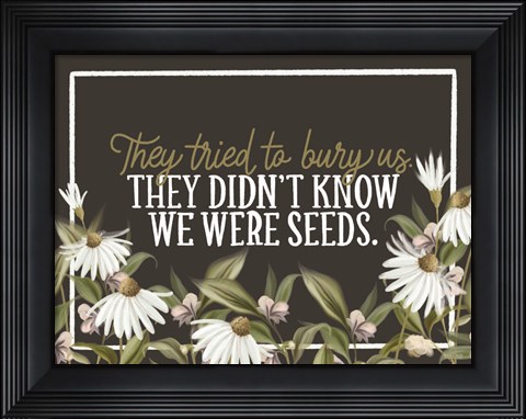 Framed We Were Seeds Print
