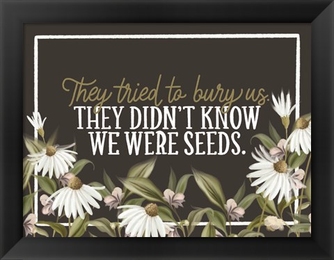 Framed We Were Seeds Print