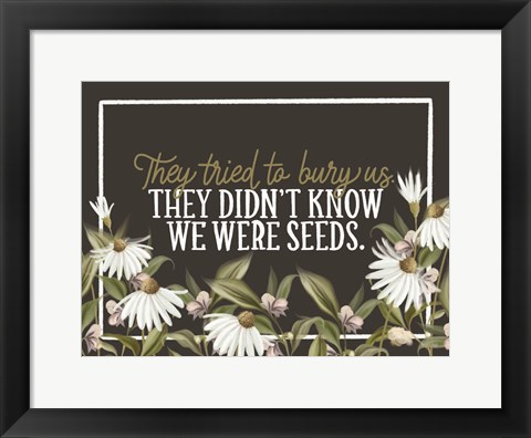 Framed We Were Seeds Print