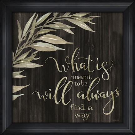 Framed What is Meant to Be Print