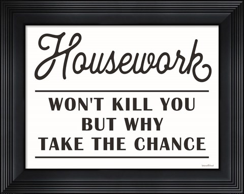Framed Housework Won&#39;t Kill You Print