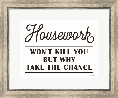 Framed Housework Won&#39;t Kill You Print