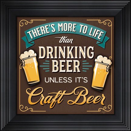 Framed There&#39;s More to Life than Drinking Beer Print