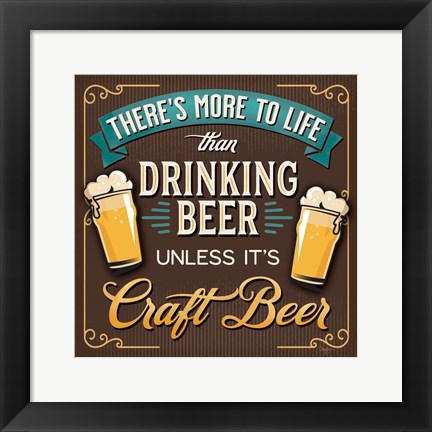 Framed There&#39;s More to Life than Drinking Beer Print