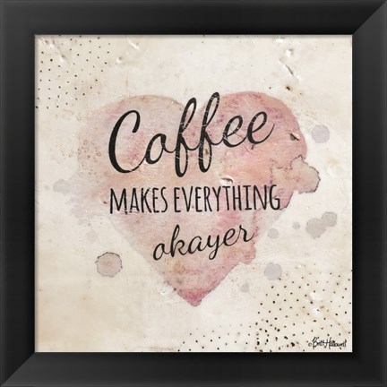 Framed Coffee Makes Everything Okayer Print