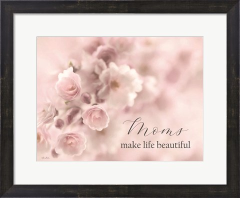Framed Moms Make Life Beautiful Print