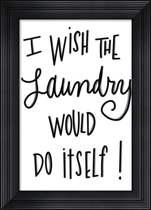 Framed I Wish The Laundry Would Do Itself Print