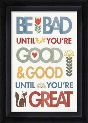 Framed Be Bad Until Youre Good Print