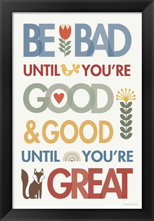 Framed Be Bad Until Youre Good Print