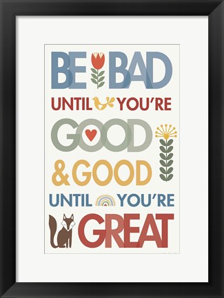 Framed Be Bad Until Youre Good Print