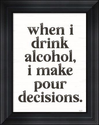 Framed When I Drink Alcohol Print