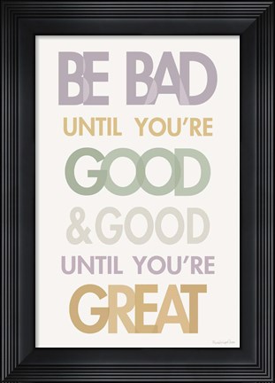 Framed Be Bad Until Youre Good II Pastel Print