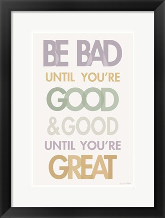 Framed Be Bad Until Youre Good II Pastel Print