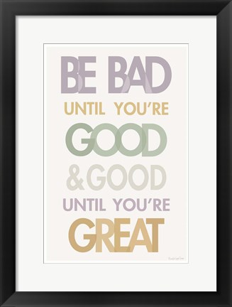 Framed Be Bad Until Youre Good II Pastel Print