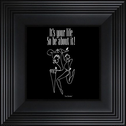 Framed It&#39;s Your Life, So Be About It Print