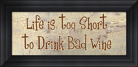 Framed Life is too Short to Drink Bad Wine Print