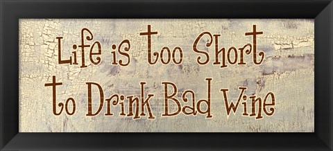 Framed Life is too Short to Drink Bad Wine Print