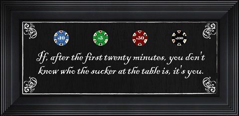 Framed If, after the first twenty minutes, you don&#39;t know who the sucker at the table is, it&#39;s you Print