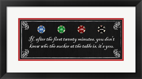 Framed If, after the first twenty minutes, you don't know who the sucker at the table is, it's you Print