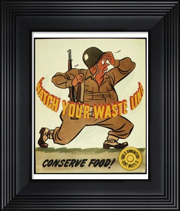 Framed Watch Your Waste Line, Conserve Food. Food is Amnution - U.S. Army Print