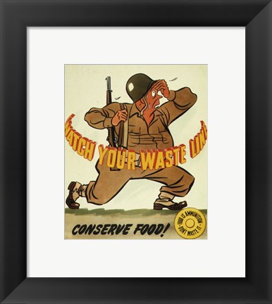 Framed Watch Your Waste Line, Conserve Food. Food is Amnution - U.S. Army Print