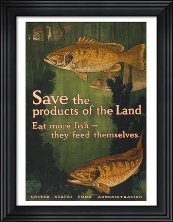Framed Save the products of the land--Eat more fish-they feed themselves United States Food Administration Print