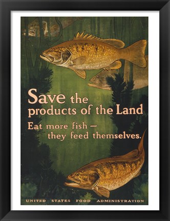 Framed Save the products of the land--Eat more fish-they feed themselves United States Food Administration Print