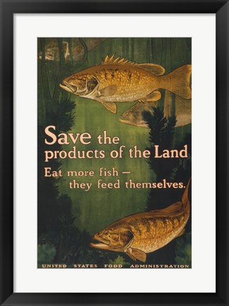 Framed Save the products of the land--Eat more fish-they feed themselves United States Food Administration Print