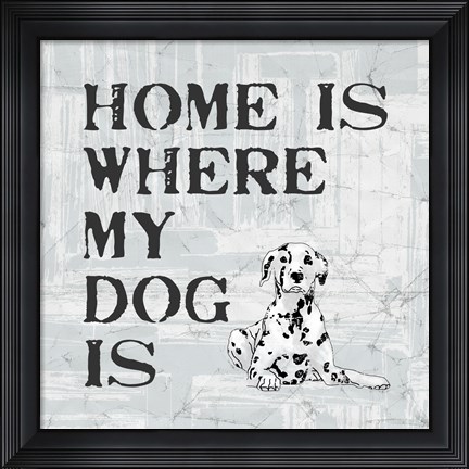 Framed Home Is Where My Dog Is Print