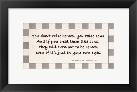 Framed You Raise Heroes Print