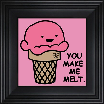 Framed You Make Me Melt Print