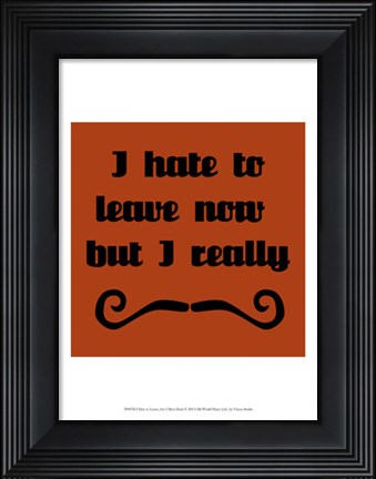 Framed I Hate To Leave, But I Must Dash Print