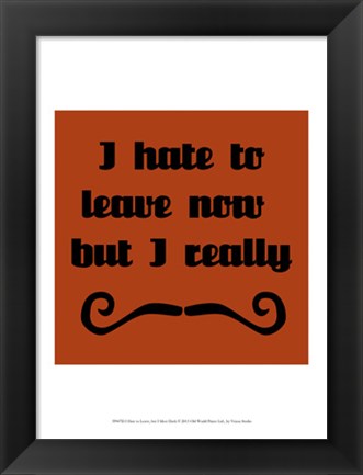 Framed I Hate To Leave, But I Must Dash Print