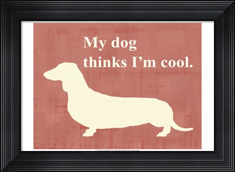 Framed My dog thinks I&#39;m cool Print