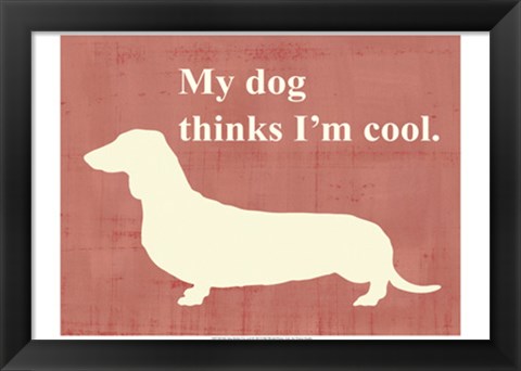 Framed My dog thinks I&#39;m cool Print