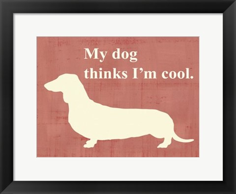 Framed My dog thinks I&#39;m cool Print