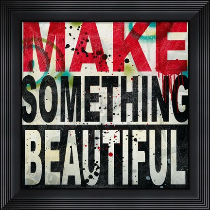 Framed Make Something Beautiful Print