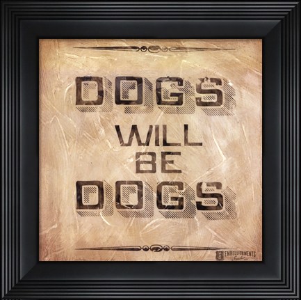 Framed Dogs will be Dogs Print