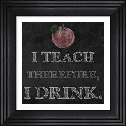 Framed I Teach Therefore, I Drink. - black background Print