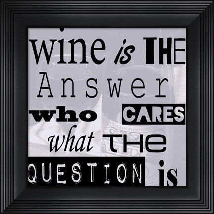 Framed Wine is the Answer Who Cares What the Question Is Print