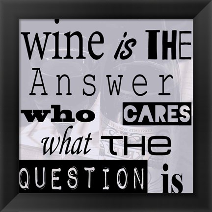 Framed Wine is the Answer Who Cares What the Question Is Print