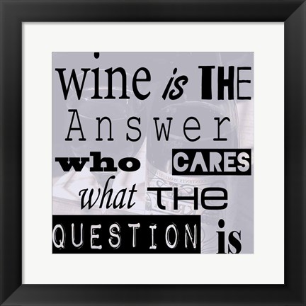 Framed Wine is the Answer Who Cares What the Question Is Print