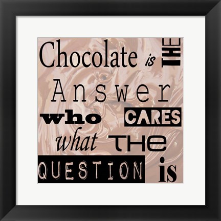 Framed Chocolate is the Answer - square Print