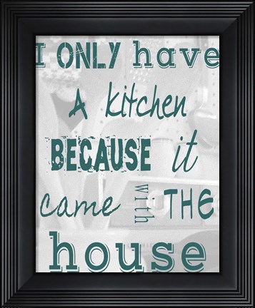 Framed I Only Have a Kitchen Because it Came With the House Print