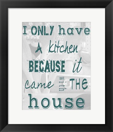 Framed I Only Have a Kitchen Because it Came With the House Print