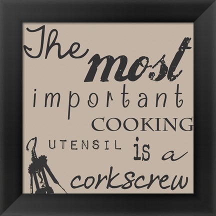 Framed Most Important Cooking Utensil is a Corkscrew Print