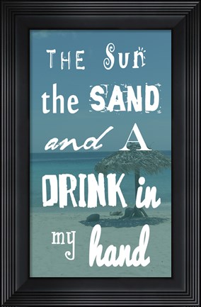 Framed Sun, the Sand and a Drink in My Hand Print